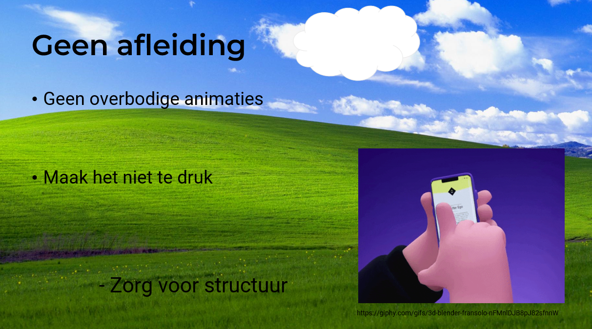 Drukke slide met de titel "Geen afleiding" en drie punten "Geen overbodige animaties", "Maak het niet te druk" en "Zorg voor structuur" verspreid over de slide. De achtergrond is de klassieke Windows XP achtergrond met een grsheuvel en blauw licht-bewolkte lucht. Over de slide is nog een wolk geanimeerd en rechtsonder staat een gif waarop een hand op een telefoon scrollt.